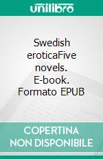 Swedish eroticaFive novels. E-book. Formato EPUB ebook