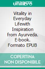 Vitality in Everyday Lifewith Inspiration from Ayurveda. E-book. Formato EPUB ebook