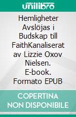 Hemligheter Avslöjas i Budskap till FaithKanaliserat av Lizzie Oxov Nielsen. E-book. Formato EPUB ebook