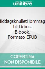 MiddagsknulletHommage till Delius. E-book. Formato EPUB ebook