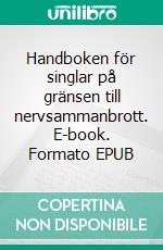 Handboken för singlar på gränsen till nervsammanbrott. E-book. Formato EPUB ebook di Alexandra Appelqvist