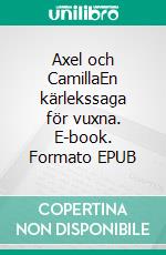 Axel och CamillaEn kärlekssaga för vuxna. E-book. Formato EPUB ebook