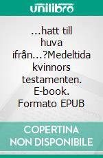 ...hatt till huva ifrån...?Medeltida kvinnors testamenten. E-book. Formato EPUB ebook