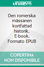 Den romerska mässanen kortfattad historik. E-book. Formato EPUB ebook