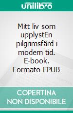 Mitt liv som upplystEn pilgrimsfärd i modern tid. E-book. Formato EPUB ebook