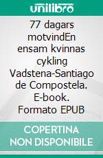 77 dagars motvindEn ensam kvinnas cykling Vadstena-Santiago de Compostela. E-book. Formato EPUB