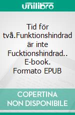 Tid för två.Funktionshindrad är inte Fucktionshindrad.. E-book. Formato EPUB ebook