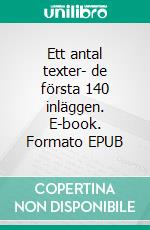 Ett antal texter- de första 140 inläggen. E-book. Formato EPUB ebook