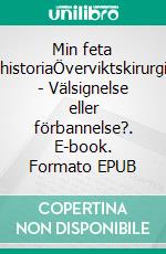 Min feta historiaÖverviktskirurgi - Välsignelse eller förbannelse?. E-book. Formato EPUB ebook
