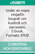 Under en mans vingarEn biografi om kontroll och narcissism. E-book. Formato EPUB ebook