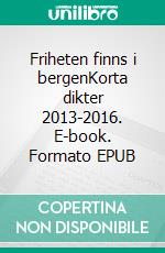 Friheten finns i bergenKorta dikter 2013-2016. E-book. Formato EPUB ebook