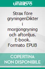 Strax före gryningenDikter i morgongryning och aftonljus. E-book. Formato EPUB ebook