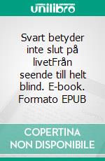 Svart betyder inte slut på livetFrån seende till helt blind. E-book. Formato EPUB ebook