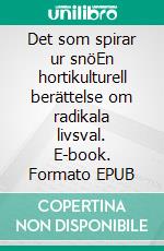 Det som spirar ur snöEn hortikulturell berättelse om radikala livsval. E-book. Formato EPUB ebook di Mariana Mattsson