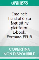 Inte helt hundraFörsta året på ny plattform. E-book. Formato EPUB ebook