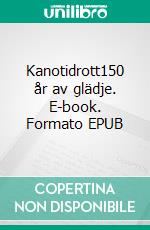 Kanotidrott150 år av glädje. E-book. Formato EPUB ebook di Föreningen för Kanot-Idrott