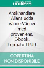 Antikhandlare Allans udda vännerVänner med proveniens. E-book. Formato EPUB ebook