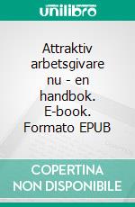 Attraktiv arbetsgivare nu - en handbok. E-book. Formato EPUB ebook