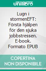 Lugn i stormenEFT: Första hjälpen för den sjuka jobbstressen. E-book. Formato EPUB ebook