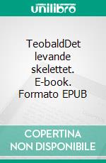 TeobaldDet levande skelettet. E-book. Formato EPUB ebook di Lars Thim