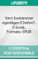 Vem bestämmer egentligen?Chefen?. E-book. Formato EPUB ebook
