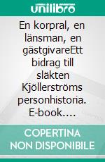 En korpral, en länsman, en gästgivareEtt bidrag till släkten Kjöllerströms personhistoria. E-book. Formato EPUB ebook