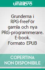 Grunderna i RPG-freeFör gamla och nya PRG-programmerare. E-book. Formato EPUB ebook di Åke H Olsson