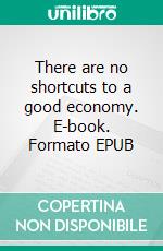 There are no shortcuts to a good economy. E-book. Formato EPUB ebook di Ralph Kevin Berg