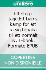 Ett steg i tagetEtt barns kamp för att ta sig tillbaka till ett normalt liv. E-book. Formato EPUB