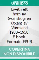 Livet i ett hörn av Svanskogi en utkant av Värmland 1930–1950. E-book. Formato EPUB ebook