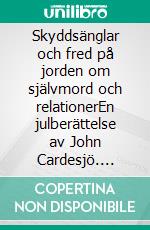 Skyddsänglar och fred på jorden om självmord och relationerEn julberättelse av John Cardesjö. E-book. Formato EPUB ebook di John Cardesjö