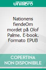 Nationens fiendeOm mordet på Olof Palme. E-book. Formato EPUB ebook di Lars Larsson