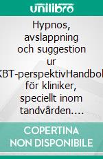 Hypnos, avslappning och suggestion ur KBT-perspektivHandbok för kliniker, speciellt inom tandvården. E-book. Formato EPUB ebook