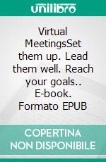 Virtual MeetingsSet them up. Lead them well. Reach your goals.. E-book. Formato EPUB