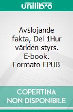 Avslöjande fakta, Del 1Hur världen styrs. E-book. Formato EPUB ebook