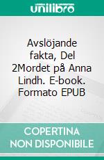 Avslöjande fakta, Del 2Mordet på Anna Lindh. E-book. Formato EPUB ebook