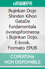 Bujinkan Dojo Shinden Kihon GataDe fundamentala övningsformerna i Bujinkan Dojo. E-book. Formato EPUB ebook