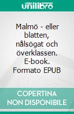 Malmö - eller blatten, nålsögat och överklassen. E-book. Formato EPUB