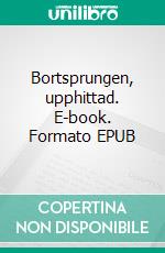 Bortsprungen, upphittad. E-book. Formato EPUB ebook