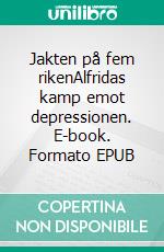 Jakten på fem rikenAlfridas kamp emot depressionen. E-book. Formato EPUB ebook di Peter Knagert