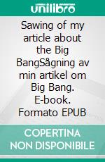 Sawing of my article about the Big BangSågning av min artikel om Big Bang. E-book. Formato EPUB ebook