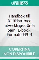 Handbok till föräldrar med utvecklingsstörda barn. E-book. Formato EPUB ebook di Linda Vackenklint