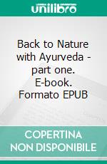 Back to Nature with Ayurveda - part one. E-book. Formato EPUB ebook di Asha Devi