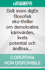 Dolt inom digEn filosofisk eko-thriller om demokratins kärnvärden, livets potential och ändlösa äventyr. E-book. Formato EPUB ebook di Joachim Elevant