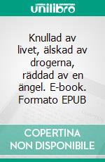 Knullad av livet, älskad av drogerna, räddad av en ängel. E-book. Formato EPUB ebook