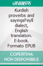 Kurdish proverbs and sayingsFeylî dialect, English translation. E-book. Formato EPUB ebook