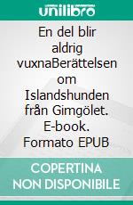 En del blir aldrig vuxnaBerättelsen om Islandshunden från Gimgölet. E-book. Formato EPUB ebook