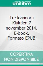 Tre kvinnor i Klukden 7 november 2014. E-book. Formato EPUB ebook