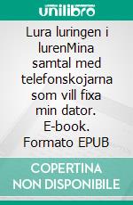 Lura luringen i lurenMina samtal med telefonskojarna som vill fixa min dator. E-book. Formato EPUB ebook di Paul Annala