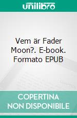 Vem är Fader Moon?. E-book. Formato EPUB ebook